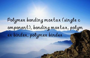 Polymer bonding mortar (single component), bonding mortar, polymer binder, polymer binder