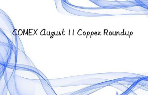 COMEX August 11 Copper Roundup