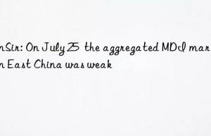 SunSir: On July 25  the aggregated MDI market in East China was weak