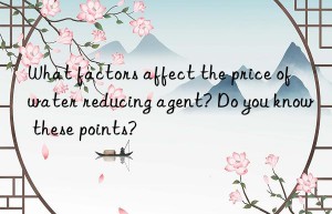 What factors affect the price of water reducing agent? Do you know these points?