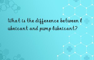 What is the difference between lubricant and pump lubricant?