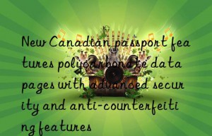 New Canadian passport features polycarbonate data pages with advanced security and anti-counterfeiting features