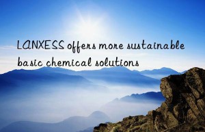 LANXESS offers more sustainable basic chemical solutions