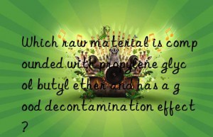 Which raw material is compounded with propylene glycol butyl ether and has a good decontamination effect?