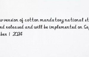 New version of cotton mandatory national standard released and will be implemented on September 1  2024