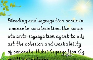 Bleeding and segregation occur in concrete construction. Use concrete anti-segregation agent to adjust the cohesion and workability of concrete. Hubei Segregation Agent Manufacturer