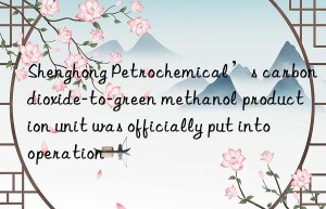 Shenghong Petrochemical’s carbon dioxide-to-green methanol production unit was officially put into operation