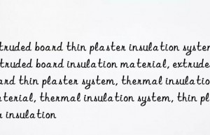 Extruded board thin plaster insulation system, extruded board insulation material, extruded board thin plaster system, thermal insulation material, thermal insulation system, thin plaster insulation