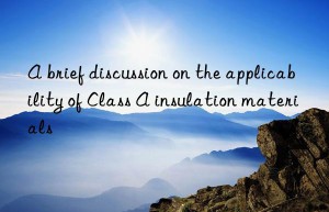 A brief discussion on the applicability of Class A insulation materials