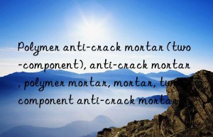 Polymer anti-crack mortar (two-component), anti-crack mortar, polymer mortar, mortar, two-component anti-crack mortar