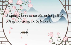 Japan s copper cable sales fell 2.7% year-on-year in March