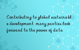 Contributing to global sustainable development  many parties look forward to the power of data