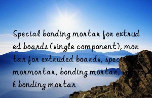 Special bonding mortar for extruded boards (single component), mortar for extruded boards, special mortar for extruded boards, special mortar, bonding mortar, special bonding mortar