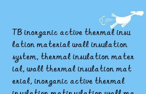 TB inorganic active thermal insulation material wall insulation system, thermal insulation material, wall thermal insulation material, inorganic active thermal insulation material, inorganic active thermal insulation wall material