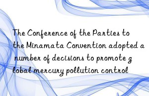 The Conference of the Parties to the Minamata Convention adopted a number of decisions to promote global mercury pollution control