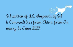 Situation of U.S. Imports of Silk Commodities from China from January to June 2023