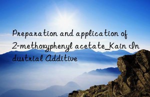 Preparation and application of 2-methoxyphenyl acetate_Kain Industrial Additive