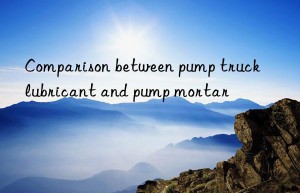 Comparison between pump truck lubricant and pump mortar