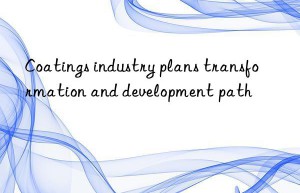 Coatings industry plans transformation and development path