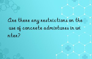 Are there any restrictions on the use of concrete admixtures in winter?