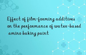 Effect of film-forming additives on the performance of water-based amino baking paint