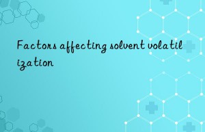 Factors affecting solvent volatilization