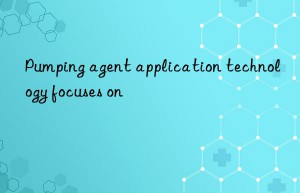 Pumping agent application technology focuses on