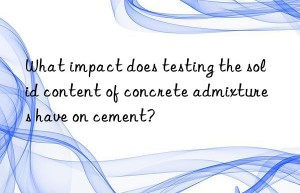 What impact does testing the solid content of concrete admixtures have on cement?