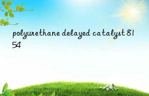 polyurethane delayed catalyst 8154