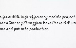 The first 4GW high-efficiency module project of Yidao Xinneng Zhangzhou Base Phase II went offline and put into production