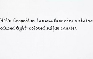 Additin Scopeblue: Lanxess launches sustainably produced light-colored sulfur carrier