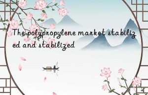 The polypropylene market stabilized and stabilized