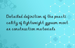 Detailed definition of the practicality of lightweight gypsum mortar construction materials