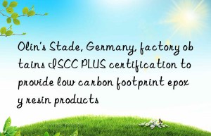 Olin’s Stade, Germany, factory obtains ISCC PLUS certification to provide low carbon footprint epoxy resin products