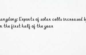 Guangdong: Exports of solar cells increased by 57% in the first half of the year