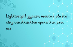 Lightweight gypsum mortar plastering construction operation process