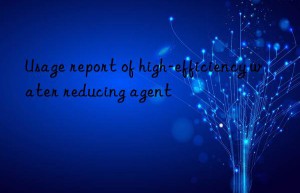 Usage report of high-efficiency water reducing agent