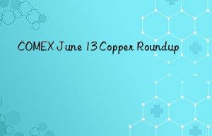 COMEX June 13 Copper Roundup