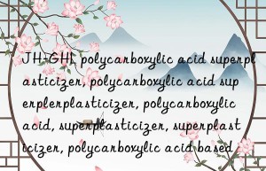 JH-GHL polycarboxylic acid superplasticizer, polycarboxylic acid superplasticizer, polycarboxylic acid superplasticizer, polycarboxylic acid, superplasticizer, superplasticizer, polycarboxylic acid based