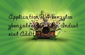 Application of 4-benzyloxybenzaldehyde_Kain Industrial Additive