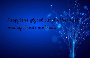 Propylene glycol butyl ether uses and synthesis methods