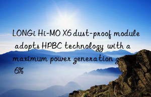 LONGi Hi-MO X6 dust-proof module adopts HPBC technology  with a maximum power generation gain of 6%