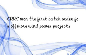 CRRC won the first batch order for offshore wind power projects