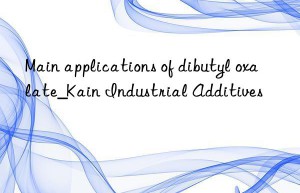 Main applications of dibutyl oxalate_Kain Industrial Additives