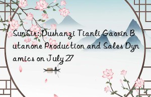 SunSir: Dushanzi Tianli Gaoxin Butanone Production and Sales Dynamics on July 27