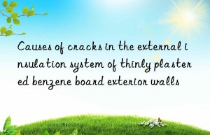 Causes of cracks in the external insulation system of thinly plastered benzene board exterior walls