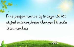 Fire performance of inorganic vitrified microsphere thermal insulation mortar