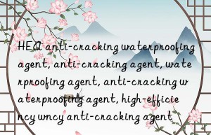 HEA anti-cracking waterproofing agent, anti-cracking agent, waterproofing agent, anti-cracking waterproofing agent, high-efficiency waterproofing agent, high-efficiency anti-cracking agent