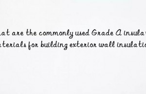 What are the commonly used Grade A insulation materials for building exterior wall insulation?