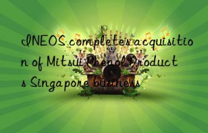 INEOS completes acquisition of Mitsui Phenol Products Singapore business